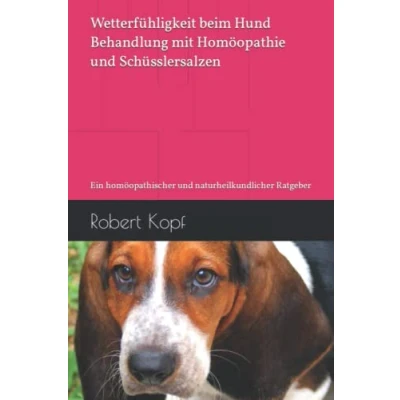 Abbildung von Wetterfühligkeit beim Hund Behandlung mit Homöopathie und Schüsslersalzen: Ein homöopathischer naturheilkundlicher Ratgeber