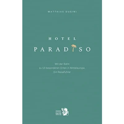 Abbildung von Hotel Paradiso: Mit der Bahn zu 13 besonderen Orten in Mitteleuropa. Ein Reiseführer (Kultur für Genießer)