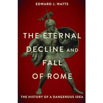 Abbildung von The Eternal Decline and Fall of Rome: History a Dangerous Idea