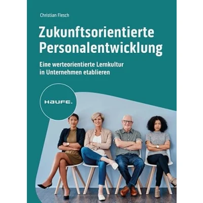 Abbildung von Zukunftsorientierte Personalentwicklung: Eine werteorientierte Lernkultur in Unternehmen etablieren (Haufe Fachbuch)