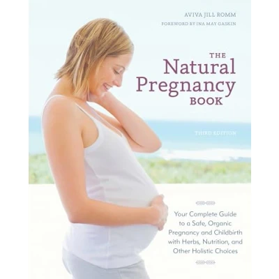 Abbildung von The Natural Pregnancy Book, Third Edition: Your Complete Guide to a Safe, Organic and Childbirth with Herbs, Nutrition, Other Holistic Choices