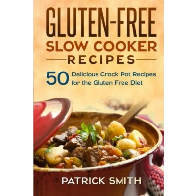 Abbildung von Gluten Free Slow Cooker Recipes: 50 Delicious Crock Pot Recipes for the Diet (Gluten Diet, Recipes, Cookbook, Band 1)