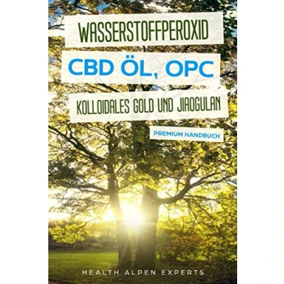 Abbildung von Wasserstoffperoxid CBD Öl OPC Kolloidales Gold und Jiaogulan: Anwendung Wirkung Erfahrungsberichte Studien Premium Handbuch