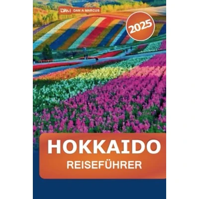 Abbildung von Hokkaido Reiseführer 2025: Entdecken Sie die Top Reiseziele, Attraktionen, man gesehen haben muss, Kulinarik, versteckte Schätze und Outdoor Abenteuer auf der japanischen Nordinsel