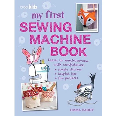 Abbildung von My First Sewing Machine Book: 35 Easy and Fun Projects for Children Aged 7 Years +