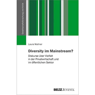 Abbildung von Diversity im Mainstream?: Diskurse über Vielfalt in der Privatwirtschaft und öffentlichen Sektor (Gesellschaftsforschung Kritik)