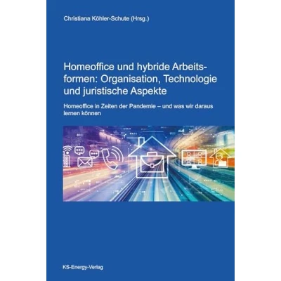 Abbildung von Homeoffice und hybride Arbeitsformen: Organisation, Technologie juristische Aspekte: in Zeiten der Pandemie was wir daraus lernen können