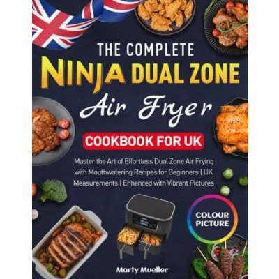 Abbildung von the Complete Ninja Dual Zone Air Fryer Cookbook for UK: Master Art of Effortless Frying with Mouthwatering Recipes Beginners UK Measurements Enhanced Vibrant Pictures