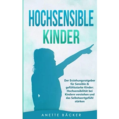 Abbildung von Hochsensible Kinder: Der Erziehungsratgeber für Sensible &amp; gefühlsstarke Hochsensibilität bei Kindern verstehen und das Selbstwertgefühl stärken.