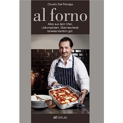 Abbildung von al forno: Alles aus dem Ofen: Unkompliziert. Überraschend. Unwiderstehlich gut. Ofengerichte der ganzen Welt