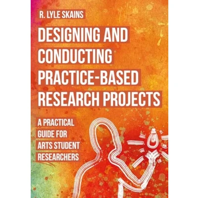 Abbildung von Designing and Conducting Practice Based Research Projects: A Practical Guide for Arts Student Researchers