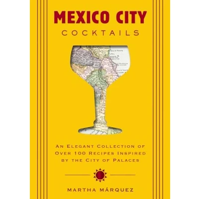 Abbildung von Mexico City Cocktails: An Elegant Collection of Over 100 Recipes Inspired by the Palaces (Over Essential Cocktail and Bartender Profiles)