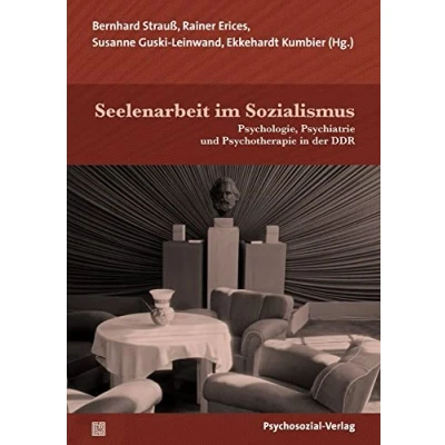 Abbildung von Seelenarbeit im Sozialismus: Psychologie, Psychiatrie und Psychotherapie in der DDR (Forum Psychosozial)