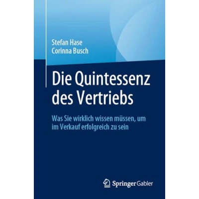 Abbildung von Die Quintessenz des Vertriebs: Was Sie wirklich wissen müssen, um im Verkauf erfolgreich zu sein
