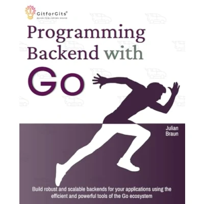 Abbildung von Programming Backend with Go: Build robust and scalable backends for your applications using the efficient powerful tools of Go ecosystem