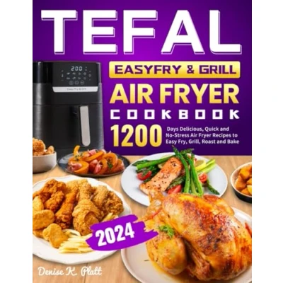 Abbildung von Tefal EasyFry &amp; Grill Air Fryer Cookbook 2024: 1200 Days Delicious, Quick and No Stress Recipes to Easy Fry, Grill, Roast Bake
