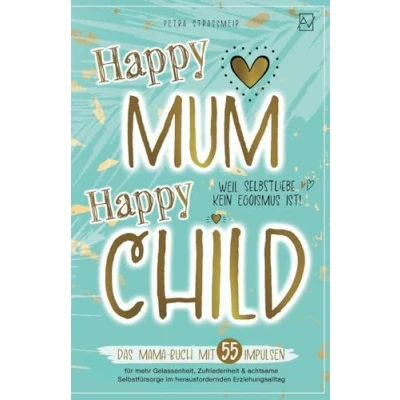 Abbildung von Happy Mum Child: Das Mama Buch mit 55 Impulsen für mehr Gelassenheit, Zufriedenheit &amp; achtsame Selbstfürsorge im herausfordernden ... kein Egoismus ist! (Entspannt erziehen)