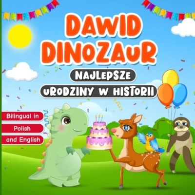 Abbildung von Bilingual in Polish and English: Dawid Dinozaur Najlepsze Urodziny w Historii: Książka Dwujęzyczna po Polsku i Angielsku dla Dzieci Wieku od 2 do 7 Lat Bajka na Dobranoc o Prawdziwej Przyjaźni