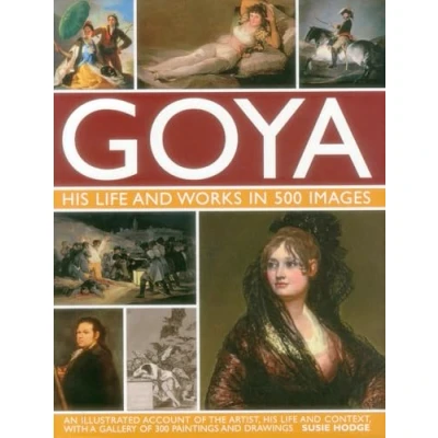Abbildung von Goya: His Life &amp; Works in 500 Images: An Illustrated Account of the Artist, and Context, with a Gallery 300 Paintings Drawings