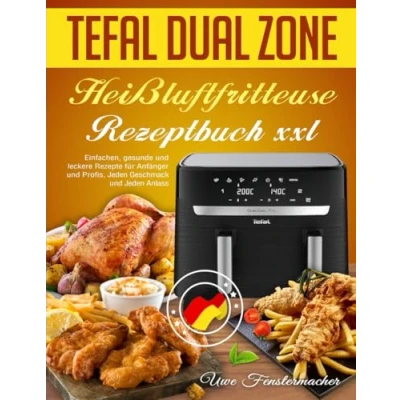 Abbildung von Tefal Dual Zone Heißluftfritteuse Rezeptbuch XXL: Einfachen, gesunde und leckere Rezepte für Anfänger Profis, Jeden Geschmack Anlass