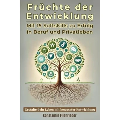 Abbildung von Früchte der Entwicklung: Mit 15 Softskills zu Erfolg in Beruf und Privatleben (Softskills Kompass: Orientierungshilfen für Leben Karriere)