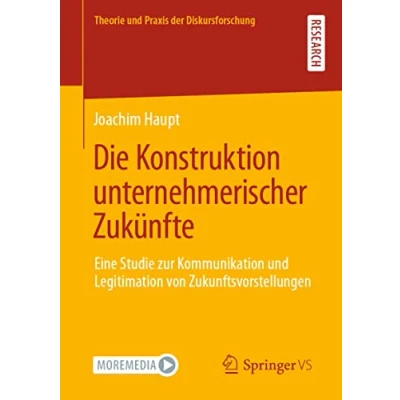 Abbildung von Die Konstruktion unternehmerischer Zukünfte: Eine Studie zur Kommunikation und Legitimation von Zukunftsvorstellungen (Theorie Praxis der Diskursforschung)