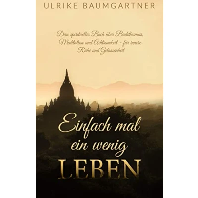 Abbildung von Einfach mal ein wenig LEBEN: Dein spirituelles Buch über Buddhismus, Meditation und Achtsamkeit für mehr innere Ruhe Gelassenheit