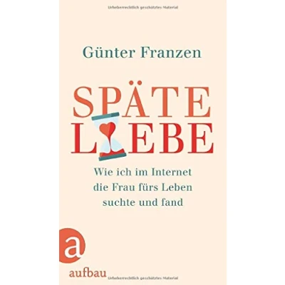 Abbildung von Späte Liebe: Wie ich im Internet die Frau fürs Leben suchte und fand