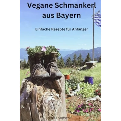 Abbildung von Vegane Schmankerl aus Bayern: Einfache Rezepte für Anfänger