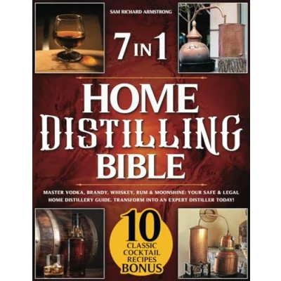 Abbildung von Home Distilling Bible: [ 7 in 1 ] Master Vodka, Brandy, Whiskey, Rum &amp; Moonshine: Your Safe Legal Distillery Guide. Transform into an Expert Distiller Today!