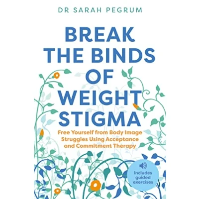 Abbildung von Break the Binds of Weight Stigma: Free Yourself from Body Image Struggles Using Acceptance and Commitment Therapy