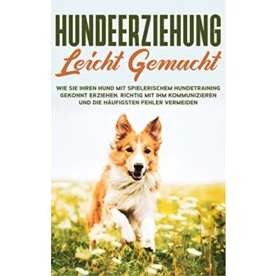 Abbildung von Hundeerziehung leicht gemacht: Wie Sie Ihren Hund mit spielerischem Hundetraining gekonnt erziehen, richtig ihm kommunizieren und die häufigsten Fehler vermeiden