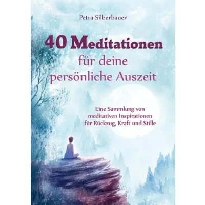 Abbildung von 40 Meditationen für deine persönliche Auszeit: Eine Sammlung von meditativen Inspirationen Rückzug, Kraft und Stille