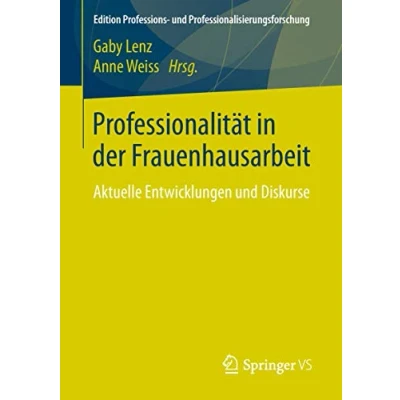 Abbildung von Professionalität in der Frauenhausarbeit: Aktuelle Entwicklungen und Diskurse (Edition Professions Professionalisierungsforschung, Band 7)