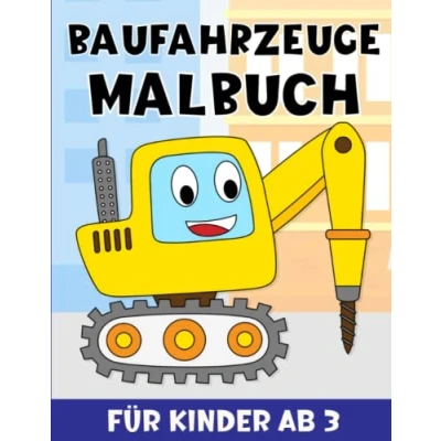 Abbildung von Baufahrzeuge Malbuch Für Kinder Ab 3 Jahren: Lustige Baumaschinen zum Ausmalen Bulldozer, Kräne, Bagger, Kipplaster Und Vieles Mehr.