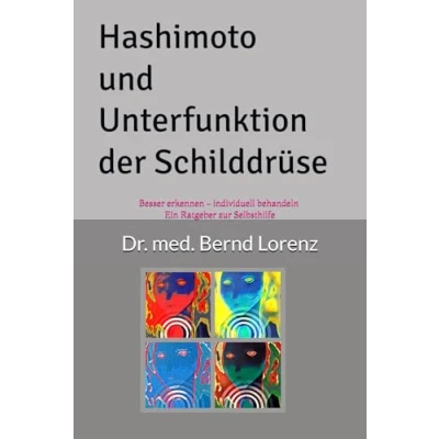 Abbildung von Hashimoto und Unterfunktion der Schilddrüse: Besser erkennen individuell behandeln Ein Ratgeber zur Selbsthilfe