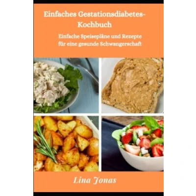 Abbildung von Einfaches Gestationsdiabetes Kochbuch: Einfache Speisepläne und Rezepte für eine gesunde Schwangerschaft