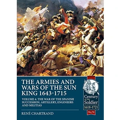 Abbildung von the Armies and Wars of Sun King 1643 1715: War Spanish Succession, Artillery, Engineers Militias: Volume 4 ... Militias (Century Soldier, Band 4)