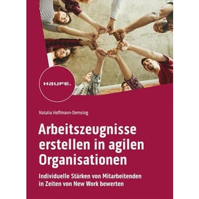 Abbildung von Arbeitszeugnisse erstellen in agilen Organisationen: Individuelle Stärken von Mitarbeitenden Zeiten New Work bewerten (Haufe Fachbuch)