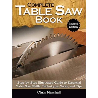 Abbildung von The Complete Table Saw Book, Revised Edition: Step By Illustrated Guide to Essential Skills, Techniques, Tools and Tips
