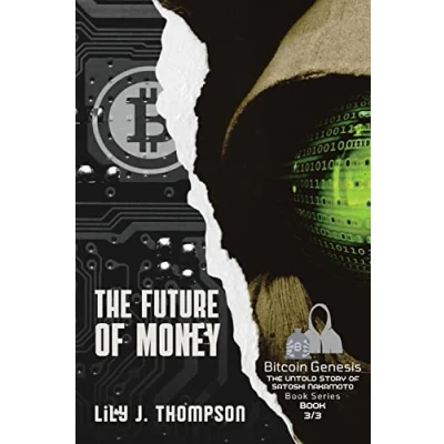 Abbildung von The Future of Money: How Satoshi Nakamoto&#039;s Vision for Bitcoin is Changing World Finance Forever (Bitcoin Genesis: Untold Story Nakamoto, Band 3)
