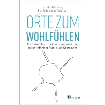 Abbildung von Orte zum Wohlfühlen: Ein Reiseführer zur kreativen Gestaltung zukunftsfähiger Städte und Gemeinden
