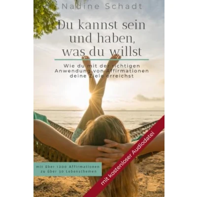 Abbildung von du kannst sein und haben, was willst: Wie mit der richtigen Anwendung von Affirmationen deine Ziele erreichst