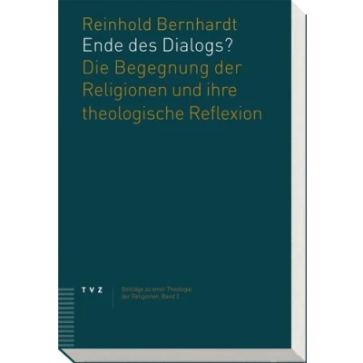 Abbildung von Ende des Dialogs?: Die Begegnung der Religionen und ihre theologische Reflexion (Beiträge zu einer Theologie Religionen, Band 2)