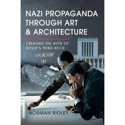 Abbildung von Nazi Propaganda Through Art and Architecture: Creating the Myth of Hitler’s Third Reich