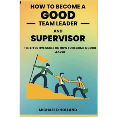 Abbildung von HOW to BECOME A GOOD TEAM LEADER AND SUPERVISOR: TEN EFFECTIVE SKILLS ON (How (knowledge mastery))