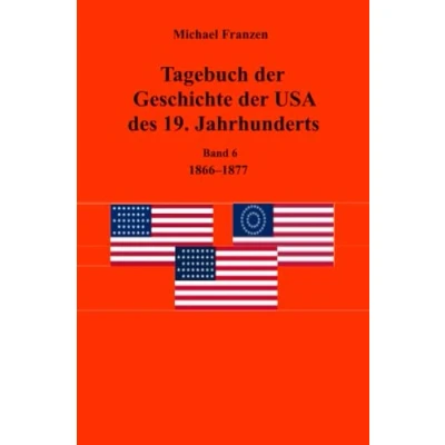 Abbildung von Tagebuch der Geschichte USA des 19. Jahrhunderts, Band 6 1866 1877