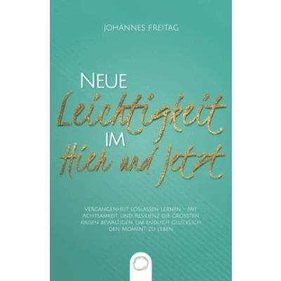 Abbildung von Neue Leichtigkeit im Hier und Jetzt: Vergangenheit loslassen lernen Mit Achtsamkeit Resilienz die größten Krisen bewältigen, um endlich glücklich den Moment zu leben