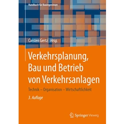 Abbildung von Verkehrsplanung, Bau und Betrieb von Verkehrsanlagen: Technik Organisation Wirtschaftlichkeit (Handbuch für Bauingenieure)
