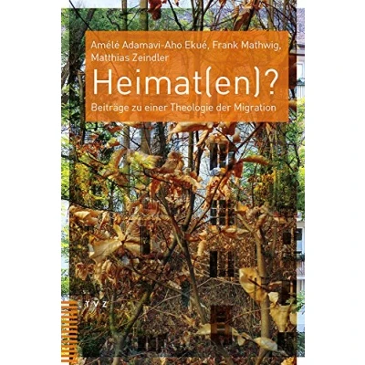 Abbildung von Heimat(en)?: Beiträge zu einer Theologie der Migration